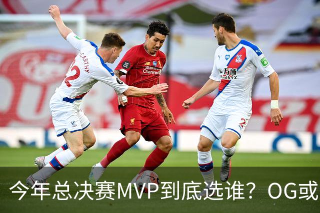 今年总决赛MVP到底选谁？OG或复制小卡逆袭剧本